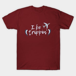 I be trippin T-Shirt